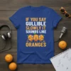 If You Say Gullible Slowly It Sounds Like Oranges t-shirt design with three singing oranges