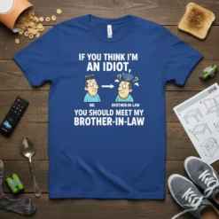 Blue t-shirt with "If You Think I'm An Idiot, You Should Meet My Brother-In-Law" text and cartoon graphic of two