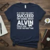 Navy t-shirt with white text: "If at First You Don't Succeed Try Doing What Alvin Told You to Do the