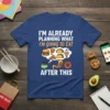 I'm Already Planning What I'm Going to Eat After This humorous quote t-shirt design with food graphics