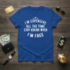 I'm Expensive All The Time Stop Asking When I'm Free quote on a blue t-shirt, white bold typography