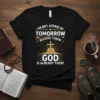 I'm Not Afraid Of Tomorrow Because I Know God Is Already There quote on a black t-shirt with a cross