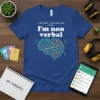 T-shirt with white text "I'm Not Ignoring You I'm Non Verbal" above a colorful, stylized brain graphic
