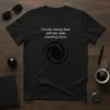 Black t-shirt with white text "I'm only wearing black until they make something darker" and a dark swirling graphic below