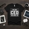 Black t-shirt with white text "I'M THE CEO YOU SHUT UP" in bold, block lettering, featuring a humorous leadership quote