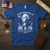 George Washington graphic with patriotic text "In the World Full of 67 Be a 76 George Washington 1776" on a