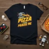 Insert Pizza Then Praise Me quote on a black t-shirt with a pizza ray gun graphic