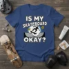 Is My Skateboard Okay? text with a skateboarder graphic on a dark blue t-shirt, perfect for skaters