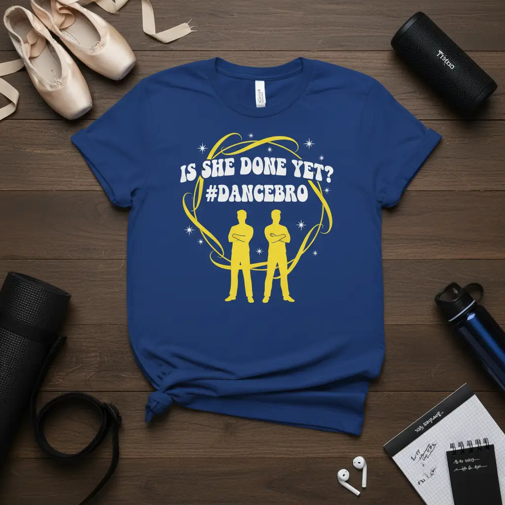 Is She Done Yet? #dancebro T-Shirt Funny Dancer Gift