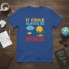 It Could Always Be Worse funny quote t-shirt with cartoon sun and sad cloud graphic