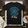 Black t-shirt with "IT INSPIRES ME TO MAKE IRRATIONAL YET, WELL-ROUNDED DECISIONS Pi Day" text and a swirling Pi symbol