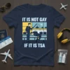 T-shirt with the text "IT IS NOT GAY IF IT IS TSA" featuring a graphic of a pilot and a