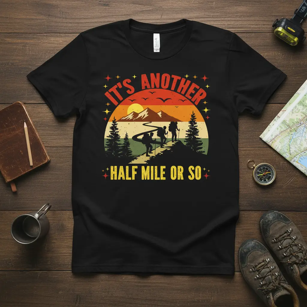 It’s Another Half Mile or So Hiking T-Shirt Adventure Gift