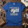 T-shirt with the text "IT'S OKAY IF YOU DON'T LIKE CHESS IT'S KIND ONF A SMART PEOPLE GAME ANYWAY" and