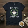 T-shirt with "Life begins AFTER TEA" quote and illustration of a steaming teacup surrounded by leaves and flowers
