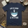 T-shirt with the text "LIFE IS SOUP & I'M A FORK" above a graphic of a bowl of soup with
