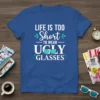 Blue t-shirt with white text "LIFE IS TOO Short TO WEAR UGLY GLASSES" and turquoise sunglasses graphic