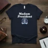 Madam President T-Shirt detailed graphic design printed on comfortable cotton t-shirt