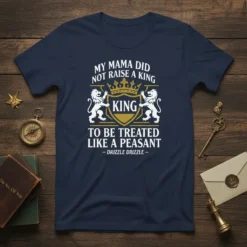 Navy blue t-shirt with white text: "My Mama Did Not Raise A King To Be Treated Like A Peasant" and