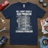 T-shirt with text "NO, I DON'T HAVE A CAR PROBLEM I HAVE A STORAGE PROBLEM" above a graphic of a