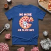 No More Mr Slice Guy text with a pepperoni pizza graphic and a fist inside on a blue t-shirt