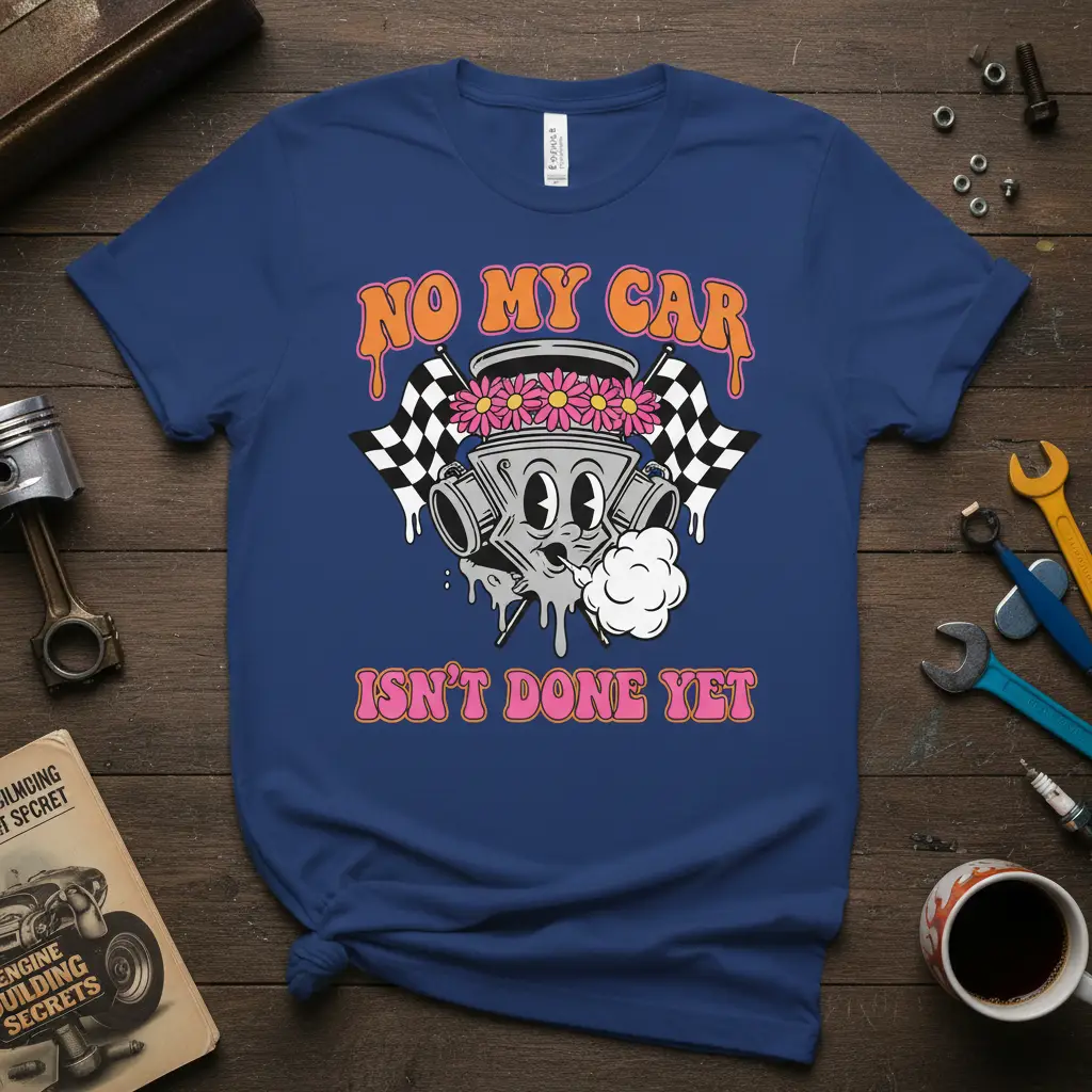 No My Car Isn’t Done Yet Car Enthusiast T-Shirt