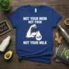 Not Your Mom Not Your Milk Not Your Milk t-shirt design featuring a flexed bicep and milk drop graphic