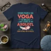 Funny "Other People Do Yoga I Just Stare At My Axolotl Doing Nothing For 20 Minutes" quote t-shirt with a
