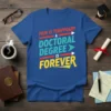 Doctoral degree T-Shirt with the text "Pain is Tempoary A Doctoral Degree is Forever" in bold, colorful lettering