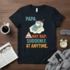PAPA MAY NAP SUDDENLY AT ANYTIME eye-catching graphic design printed on comfortable cotton t-shirt