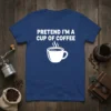 Pretend I'm a Cup of Coffee t-shirt with white text and a steaming coffee cup graphic