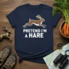 Pretend I'm a Hare T-Shirt with a running brown hare graphic and white text