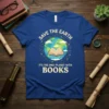 T-shirt design with text "Save The Earth It's The Only Planet With Books" featuring a graphic of Earth holding an