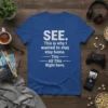 Blue t-shirt with white text: SEE. This is why I wanted to stay home. This All This Right here. Quote