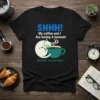 Black t-shirt with "SHHH! My coffee and I Are having A moment I will deal 'ou you later..." text and