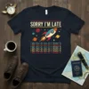 Retro t-shirt design with "Sorry I'm Late I Got Here As Soon As I Wanted To" quote and a rocket