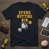 Black t-shirt with "SPEND NUTTING WIN" in yellow, and a silver trophy with a gold coin dropping into it