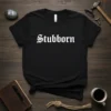 Black t-shirt with "Stubborn" in gothic white font, symbolizing a strong personality trait