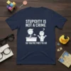 Stupidity Is Not A Crime So You're Free To Go quote t-shirt with cartoon figures in a courtroom setting