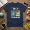 Teach? I Thought You Said Beach t-shirt design with books and a beach scene graphic