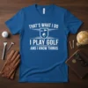 That's What I Do I Play Golf And I Know Things quote on a blue t-shirt, with golf ball and