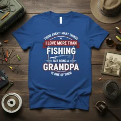 Blue t-shirt with white and red text: "THERE AREN'T MANY THINGS I LOVE MORE THAN FISHING BUT BEING A GRANDPA