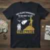T-shirt with text "THEY BLAME IMMIGRANTS SO YOU WON'T BLAME BILLIONAIRES" and graphic of a person shining a spotlight on