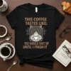 Black t-shirt with text "THIS COFFEE TASTES LIKE: YOU SHOULD SHUT UP UNTIL I FINISH IT" and a grumpy cat