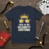 This Is My Celebrity Costume text with a gold crown and sunglasses graphic on a navy blue t-shirt
