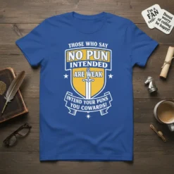 T-shirt with the quote "Those Who Say No Pun Intended Are Weak, Intend Your Puns You Cowards!" in bold yellow