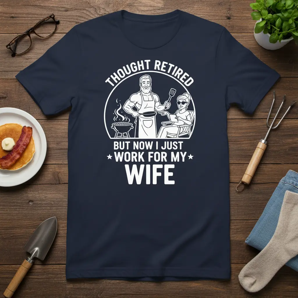 Thought Retired but Now I Just Work for My Wife T-Shirt
