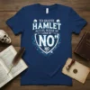 Dark blue t-shirt featuring the quote "To Quote Hamlet Act III Scene III Line 87 NO NO NO" in white