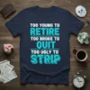 Too Young To Retire Too Broke To Quit Too Ugly To Strip quote on a navy t-shirt, featuring bold turquoise