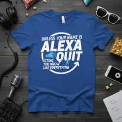 Unless Your Name Is Alexa Quit Acting You Know Like Everything funny t-shirt with blue megaphone and microphone graphics